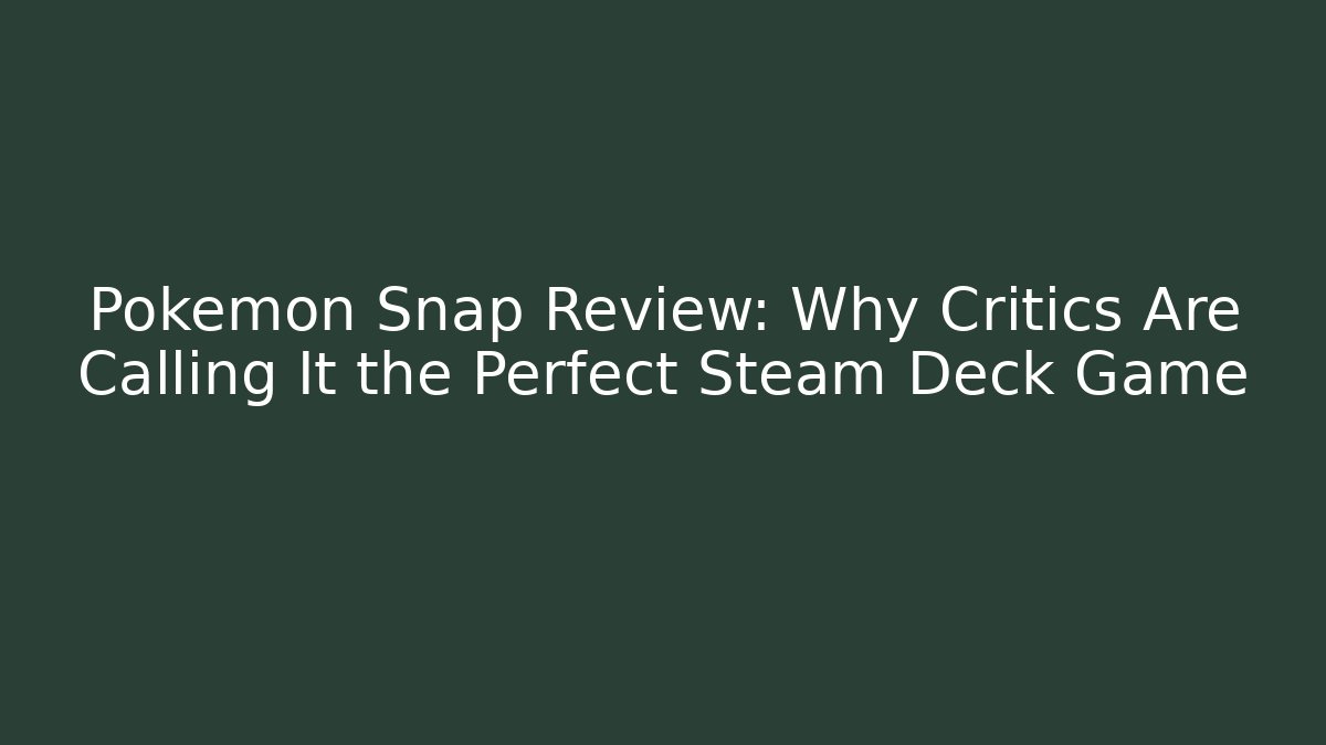 Pokémon Snap Review: Why Critics Are Calling It the Perfect Steam Deck Game