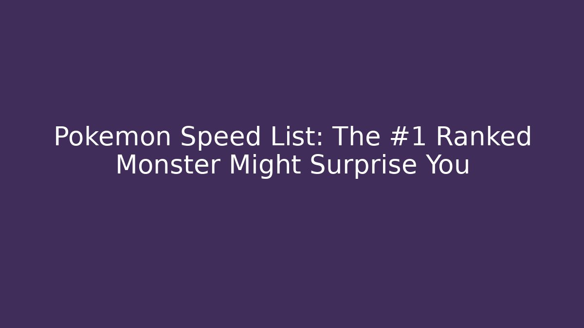 Pokémon Speed List: The #1 Ranked Monster Might Surprise You