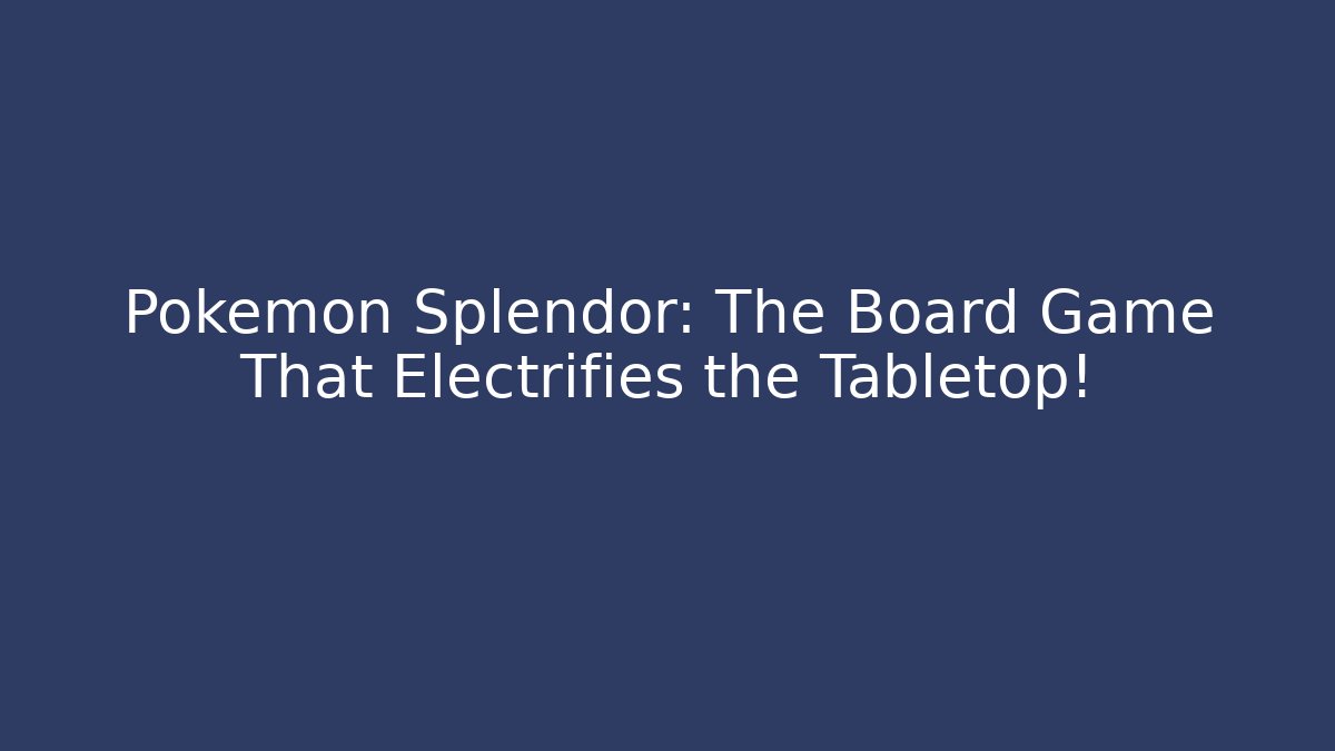 Pokémon Splendor: The Board Game That Electrifies the Tabletop! - Critter Realm