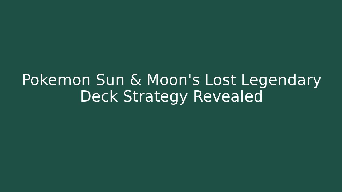 Pokémon Sun & Moon’s Lost Legendary Deck Strategy Revealed