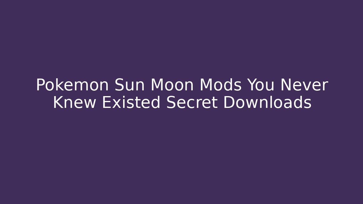Pokémon Sun Moon Mods You Never Knew Existed Secret Downloads