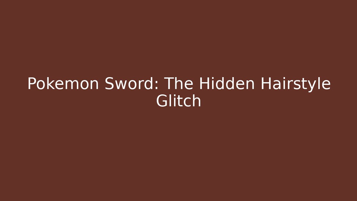 Pokémon Sword: The Hidden Hairstyle Glitch