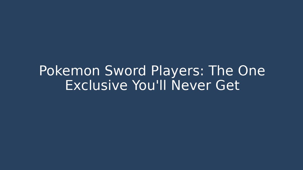 Pokémon Sword Players: The One Exclusive You’ll Never Get - Critter Realm