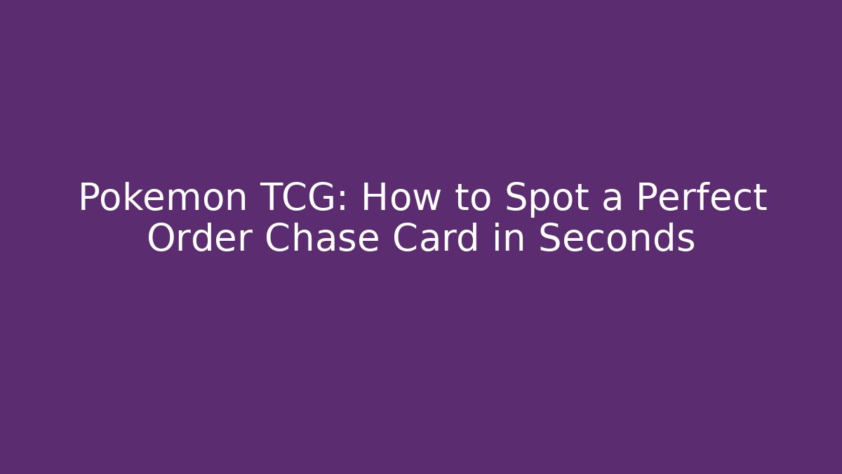 Pokémon TCG: How to Spot a Perfect Order Chase Card in Seconds