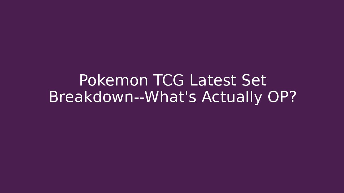 Pokémon TCG Latest Set Breakdown—What’s Actually OP?