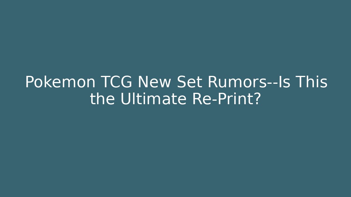 Pokémon TCG New Set Rumors—Is This the Ultimate Re-Print?