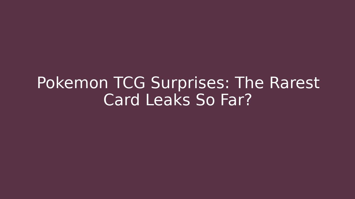 Pokémon TCG Surprises: The Rarest Card Leaks So Far?
