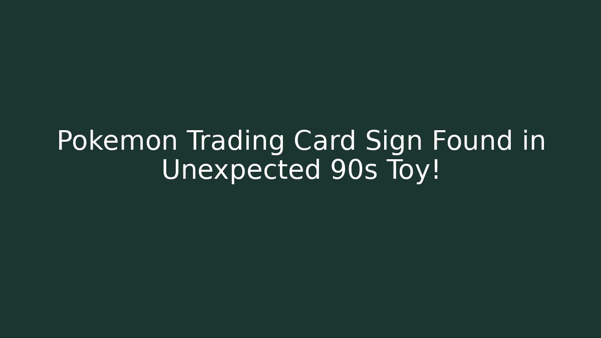Pokémon Trading Card Sign Found in Unexpected 90s Toy!