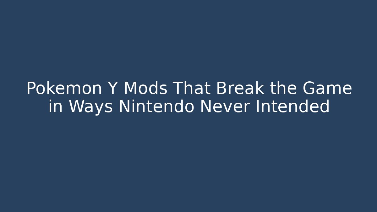 Pokémon Y Mods That Break the Game in Ways Nintendo Never Intended