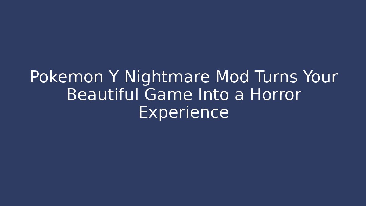 Pokémon Y Nightmare Mod Turns Your Beautiful Game Into a Horror Experience