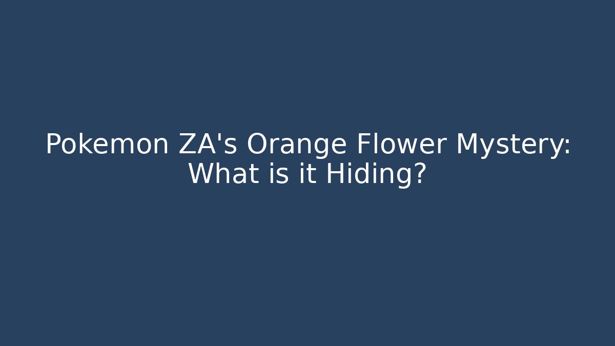 Pokémon ZA's Orange Flower Mystery: What is it Hiding?