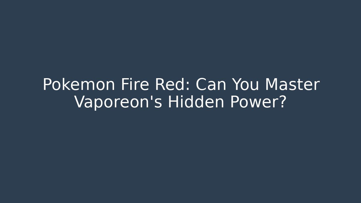Pokemon Fire Red: Can You Master Vaporeon's Hidden Power?