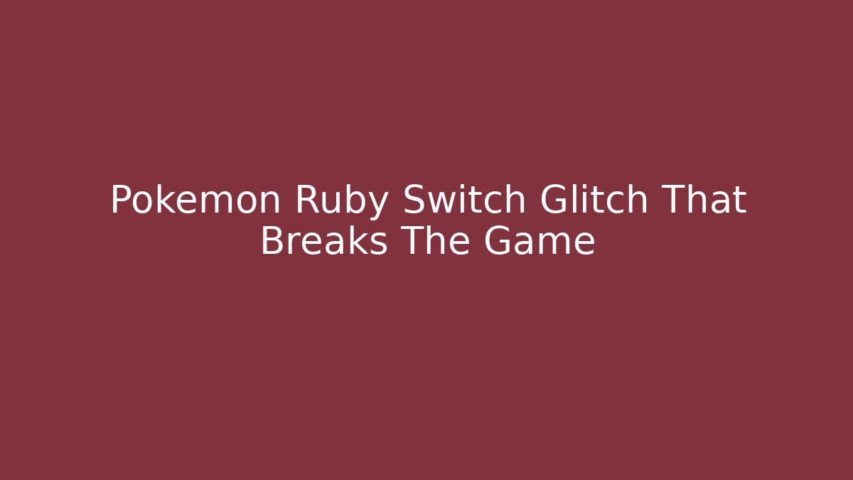 Pokemon Ruby Switch Glitch That Breaks The Game - Critter Realm