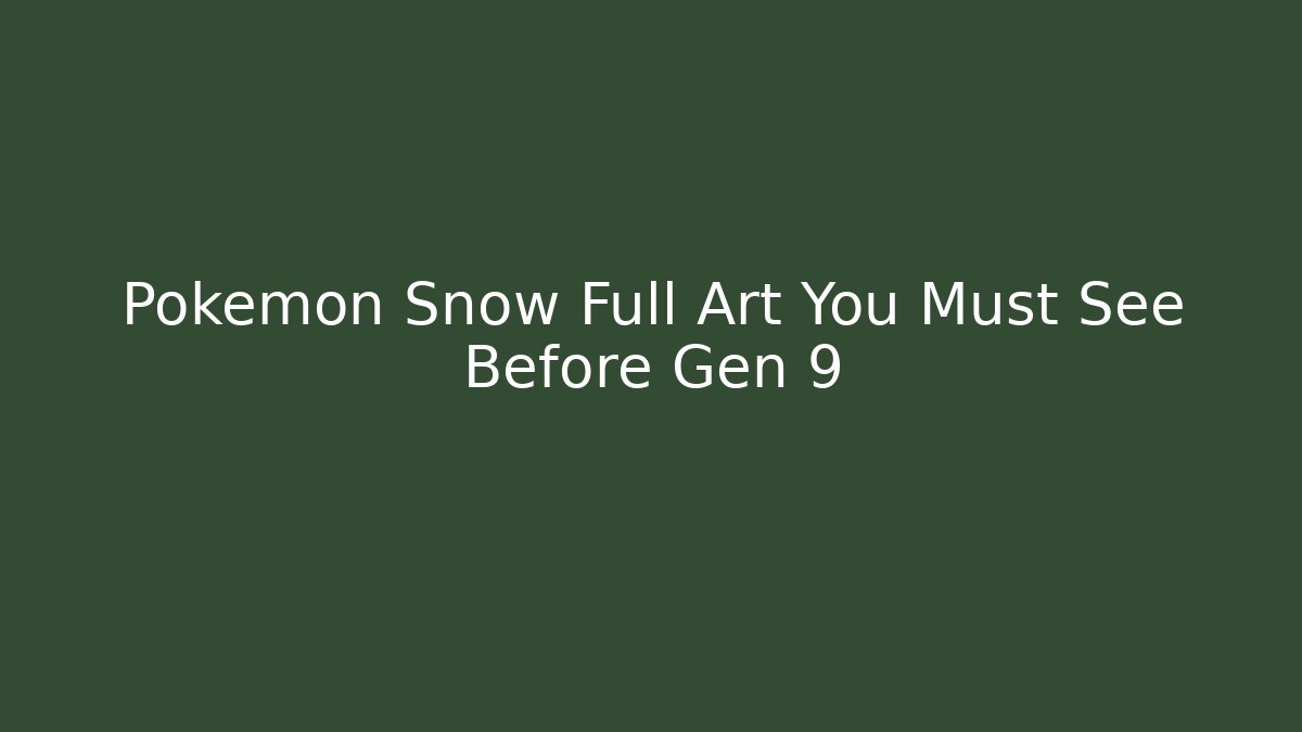 Pokemon Snow Full Art You Must See Before Gen 9