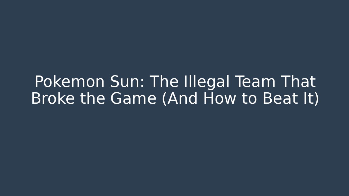Pokemon Sun: The Illegal Team That Broke the Game (And How to Beat It)