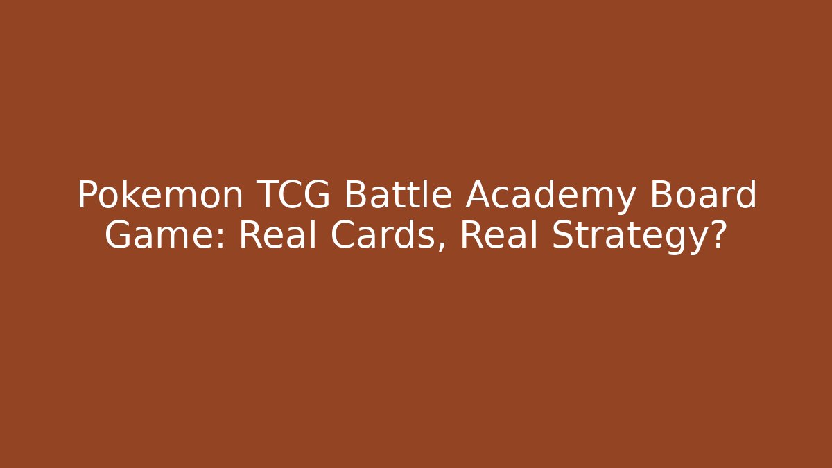 Pokemon TCG Battle Academy Board Game: Real Cards, Real Strategy?