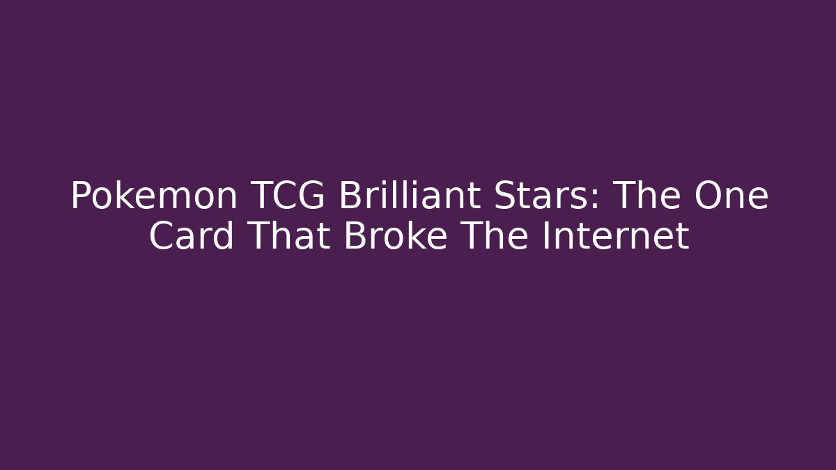 Pokemon TCG Brilliant Stars: The One Card That Broke The Internet
