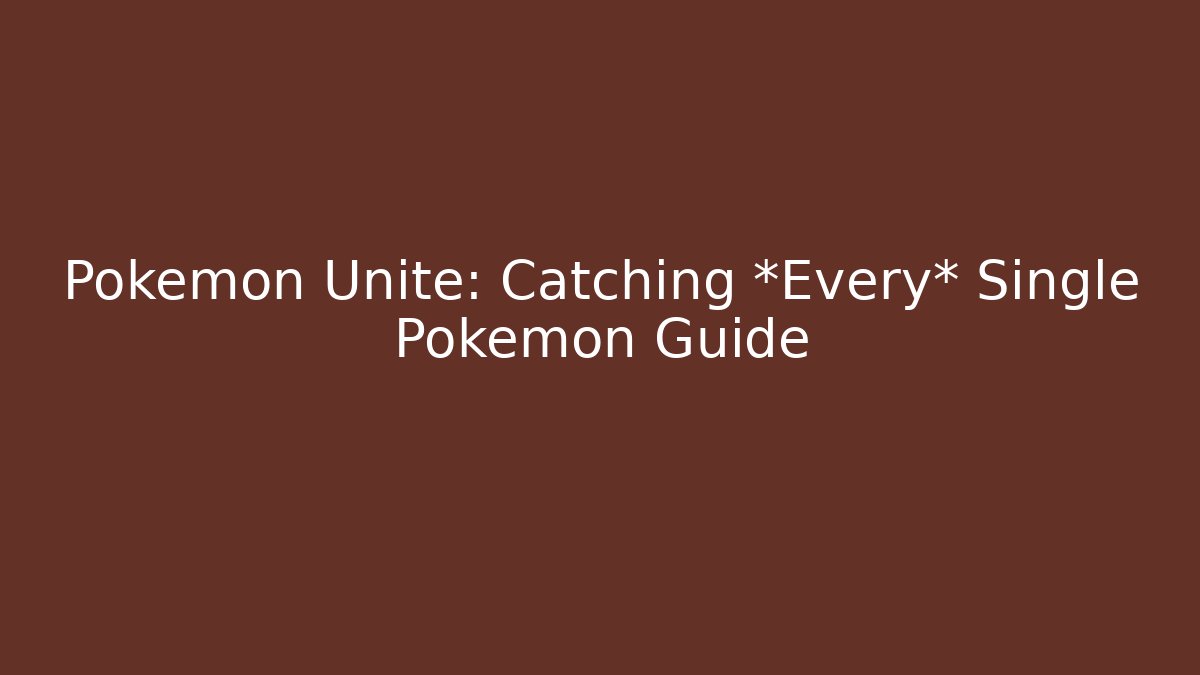 Pokemon Unite: Catching *Every* Single Pokemon Guide