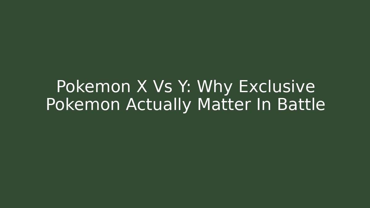 Pokemon X Vs Y: Why Exclusive Pokemon Actually Matter In Battle