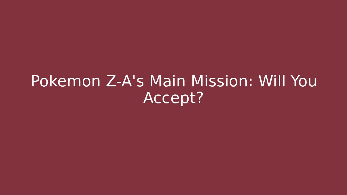 Pokemon Z-A's Main Mission: Will You Accept?