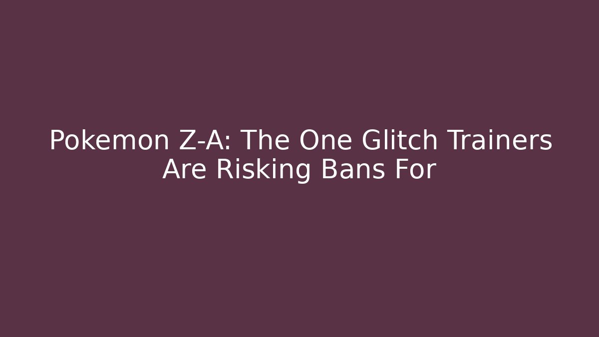 Pokemon Z-A: The One Glitch Trainers Are Risking Bans For
