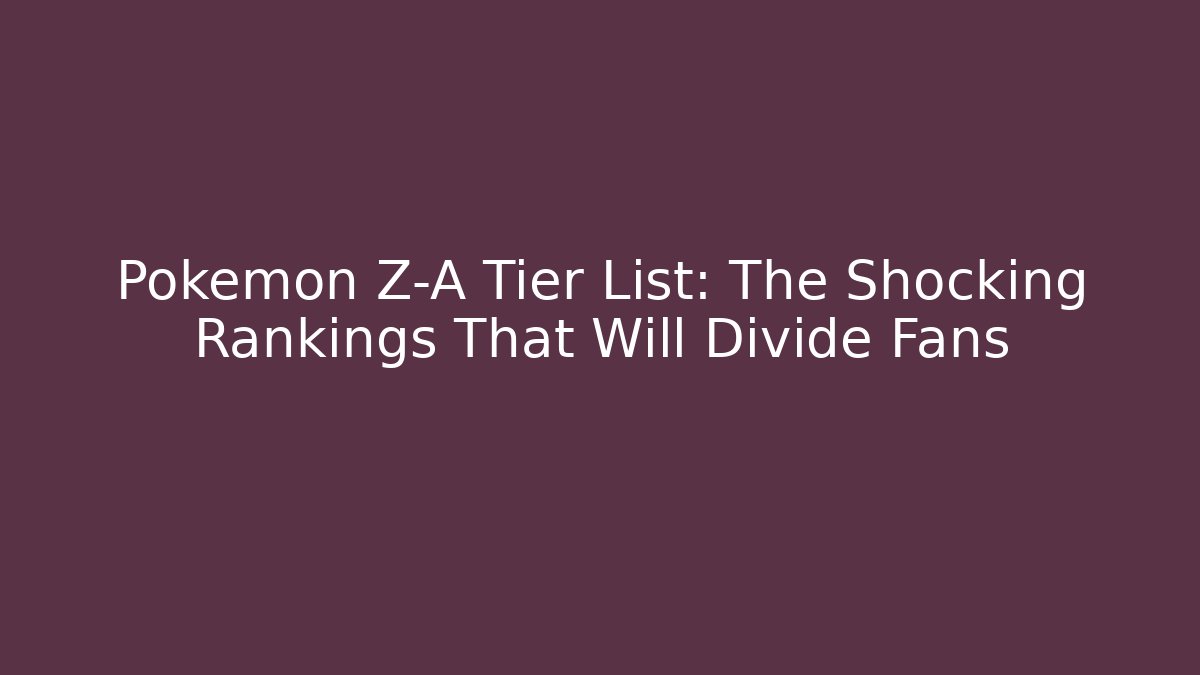 Pokemon Z-A Tier List: The Shocking Rankings That Will Divide Fans