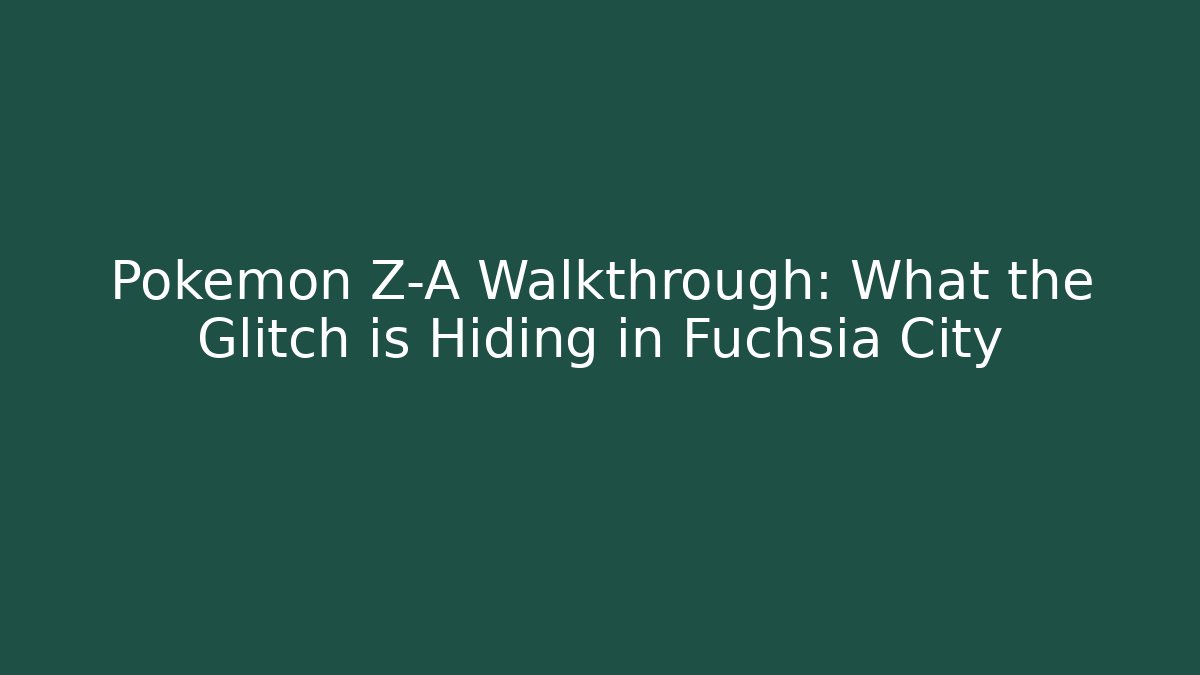 Pokemon Z-A Walkthrough: What the Glitch is Hiding in Fuchsia City