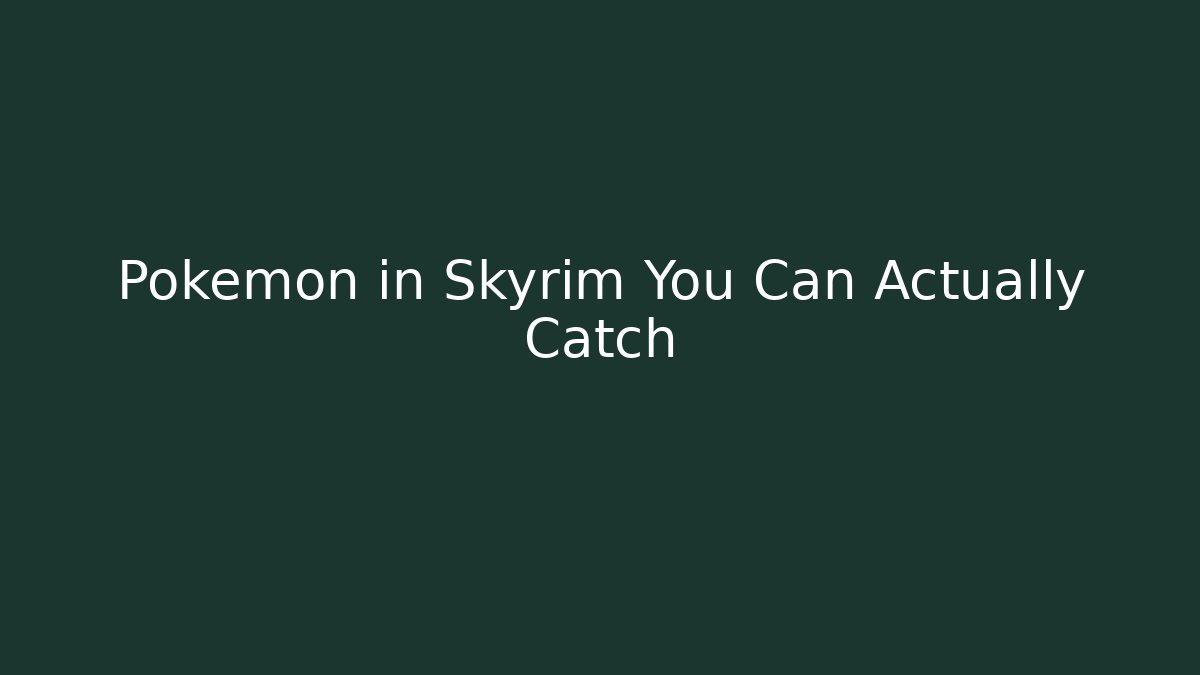 Pokemon in Skyrim You Can Actually Catch