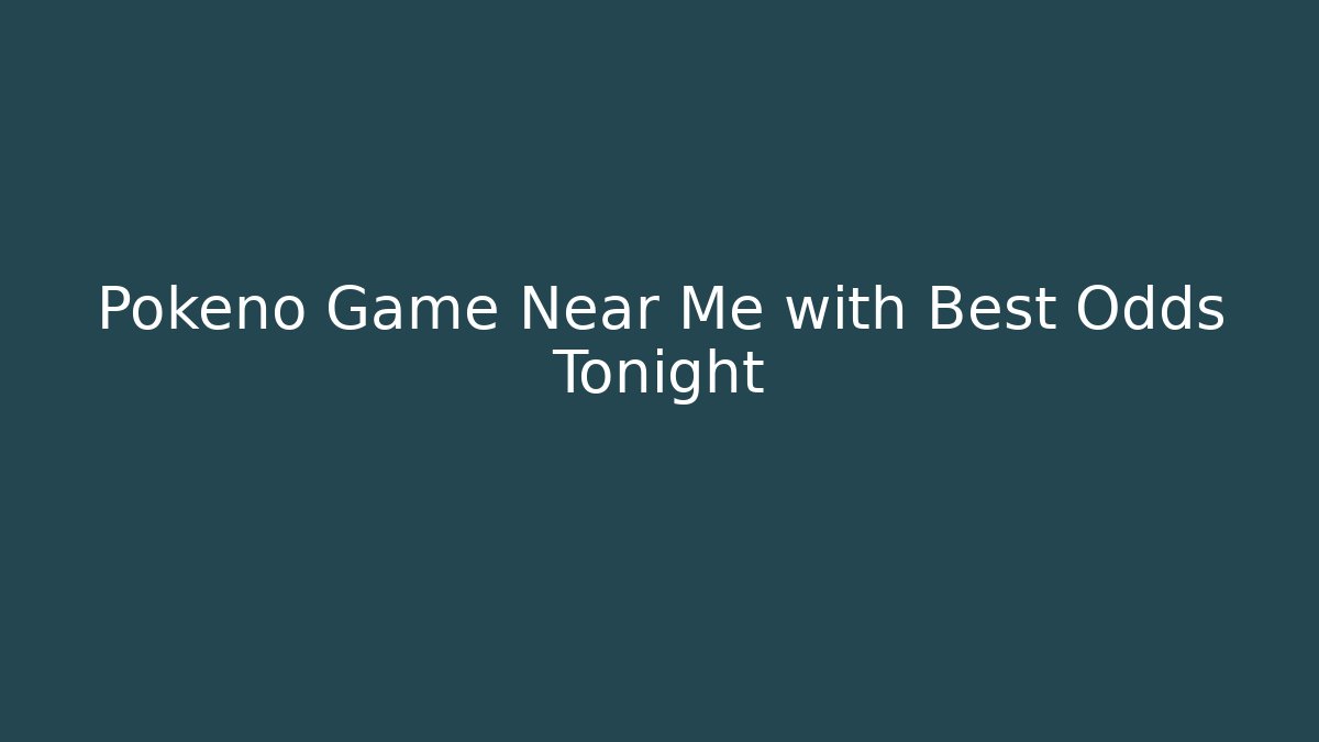 Pokeno Game Near Me with Best Odds Tonight