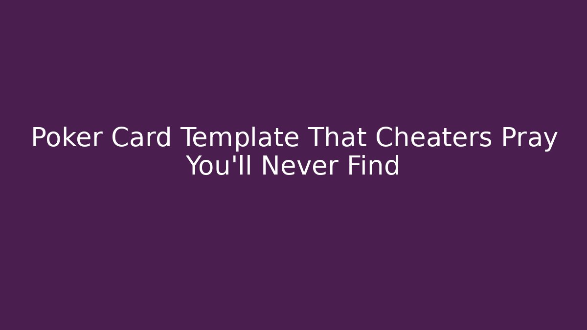 Poker Card Template That Cheaters Pray You’ll Never Find