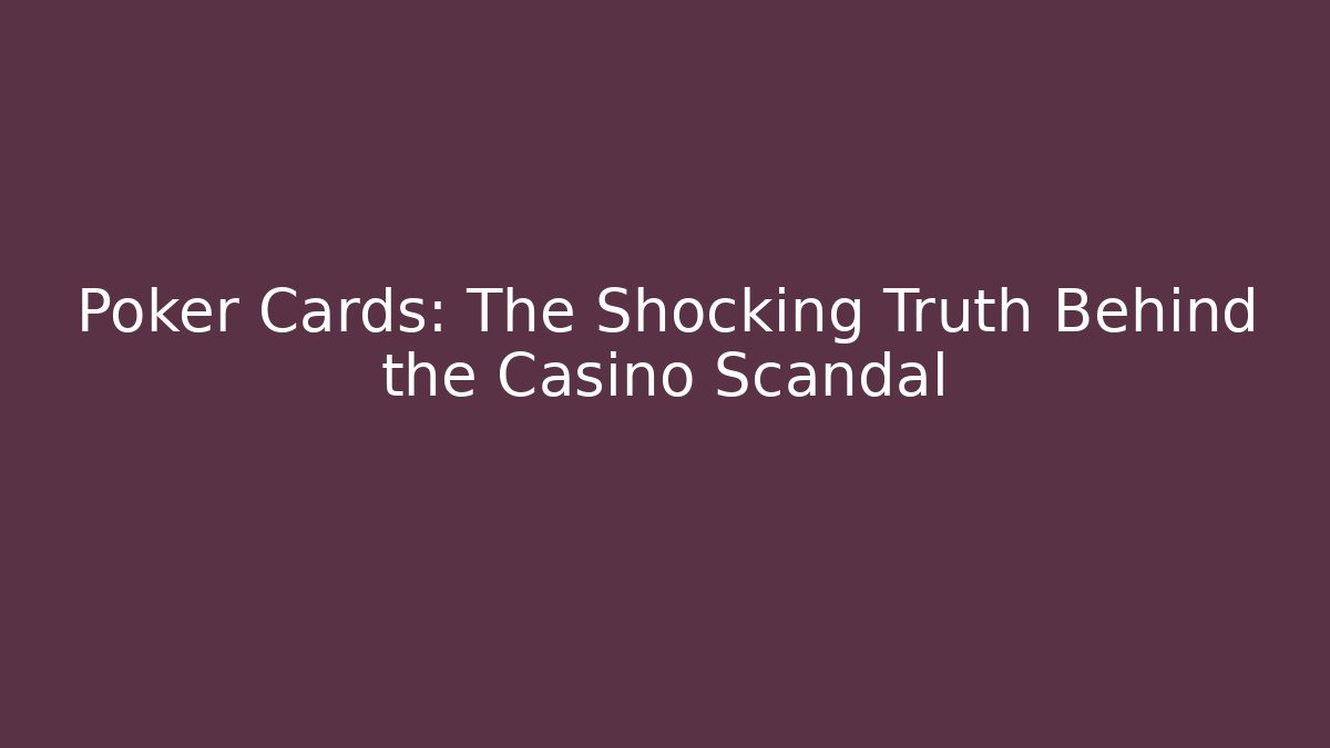 Poker Cards: The Shocking Truth Behind the Casino Scandal