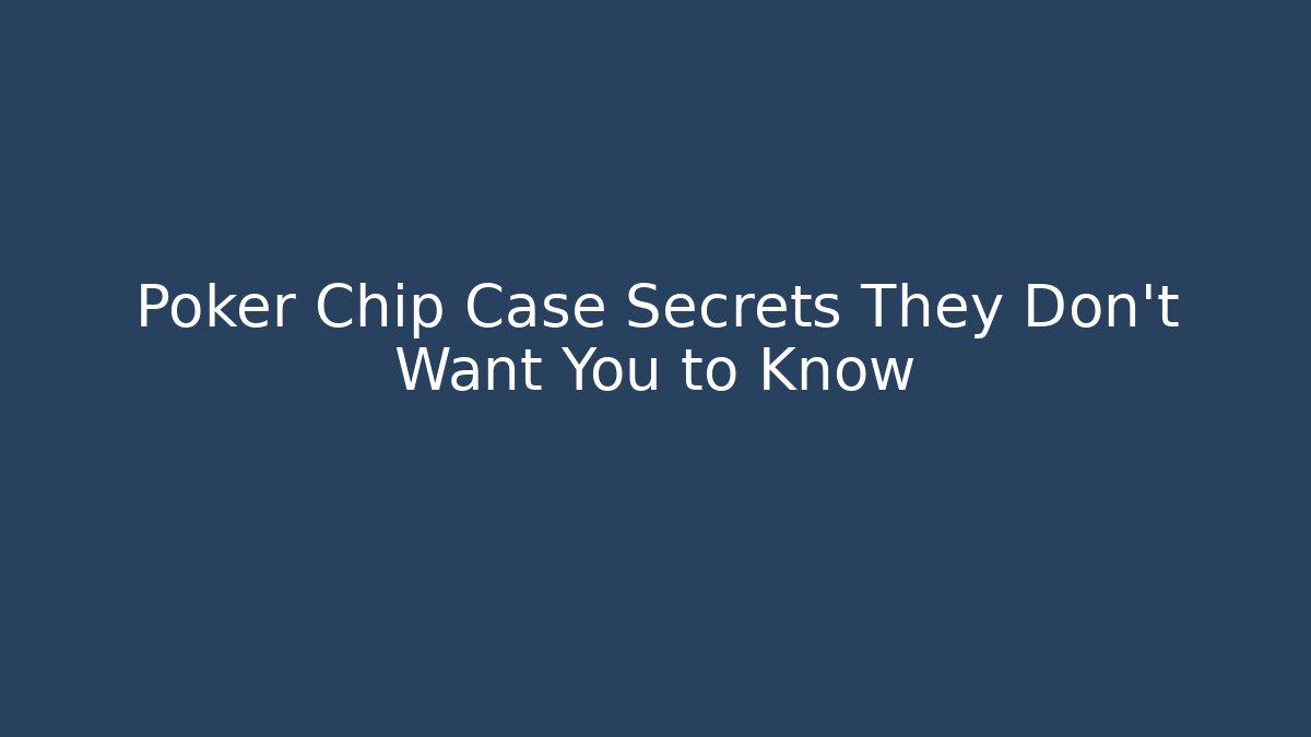 Poker Chip Case Secrets They Don't Want You to Know