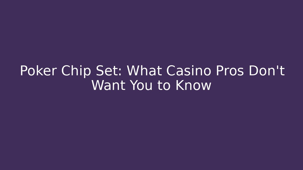 Poker Chip Set: What Casino Pros Don't Want You to Know