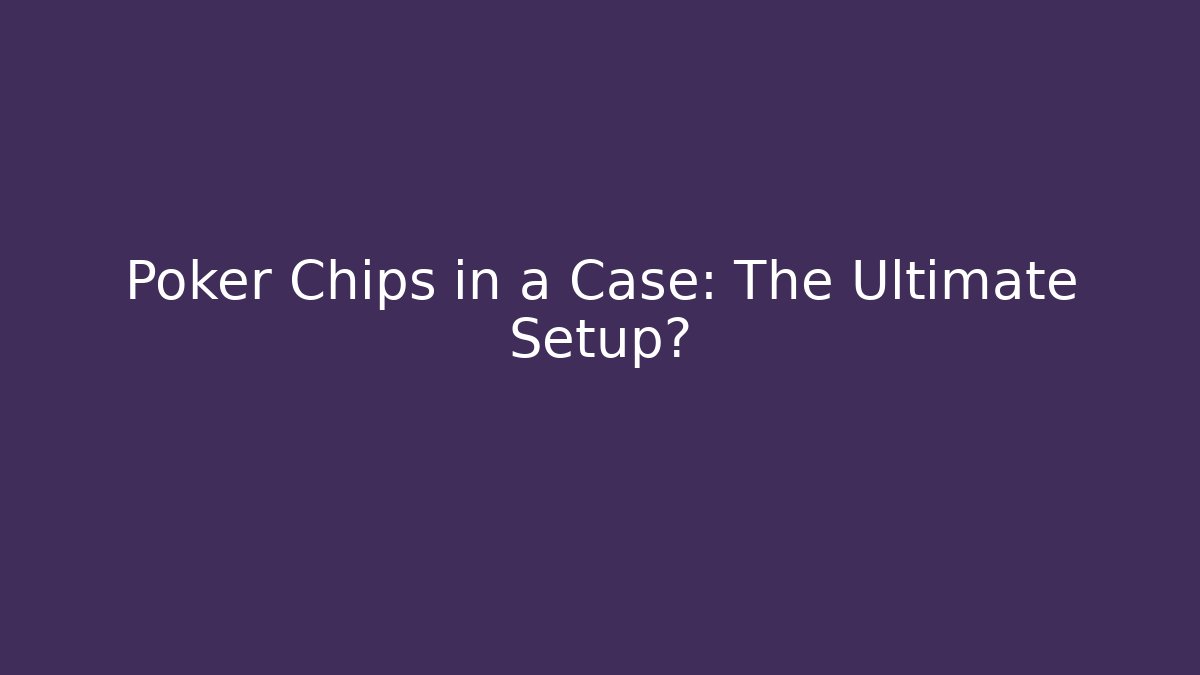Poker Chips in a Case: The Ultimate Setup? - Critter Realm