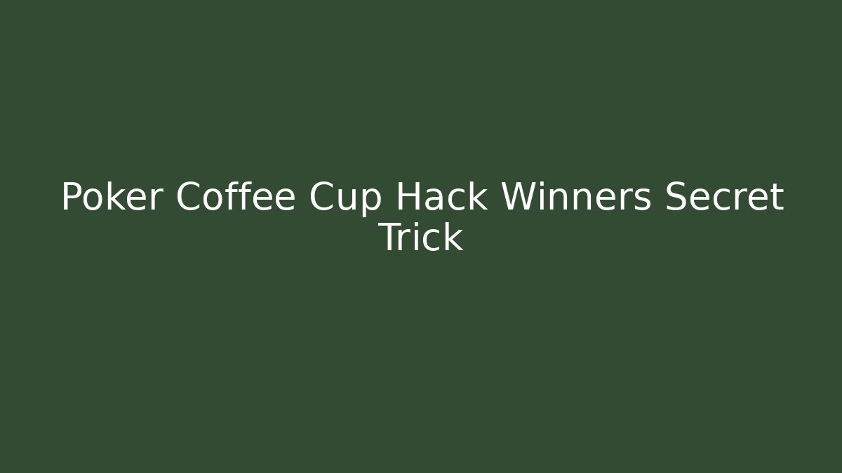 Poker Coffee Cup Hack Winners Secret Trick