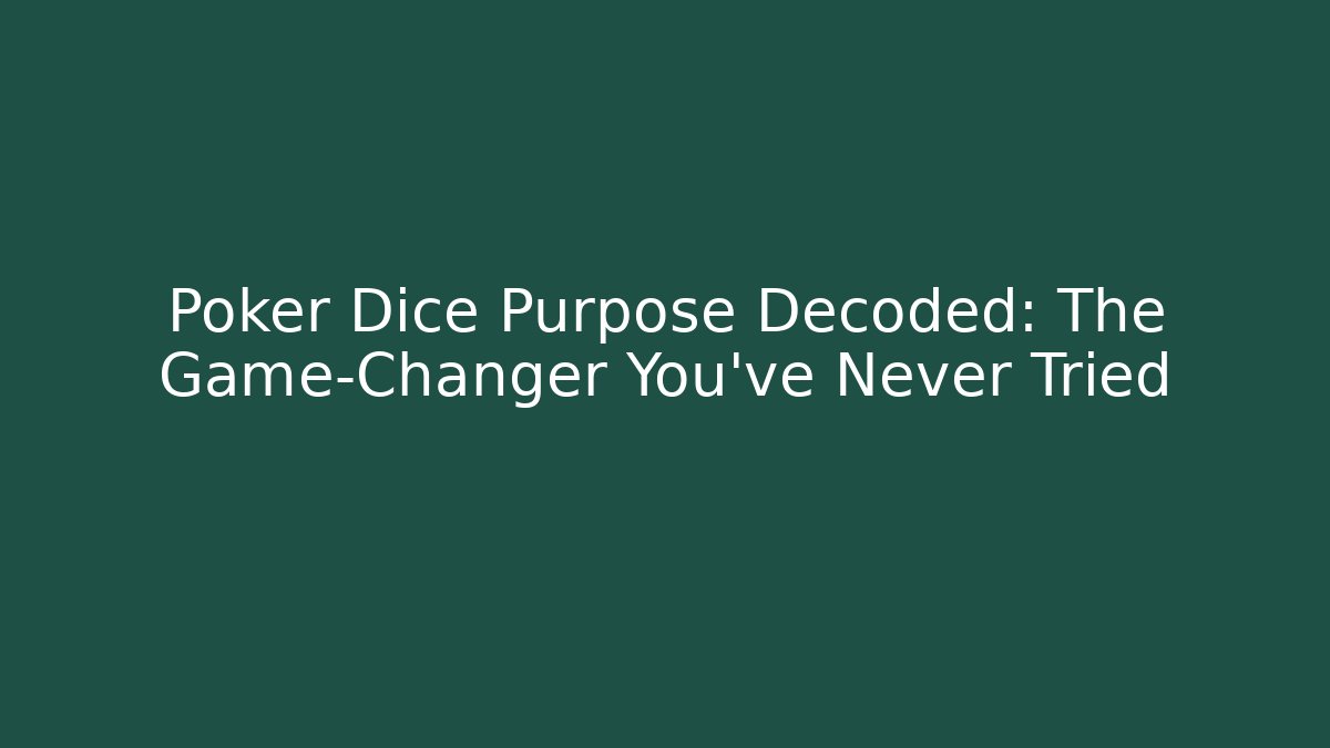 Poker Dice Purpose Decoded: The Game-Changer You’ve Never Tried