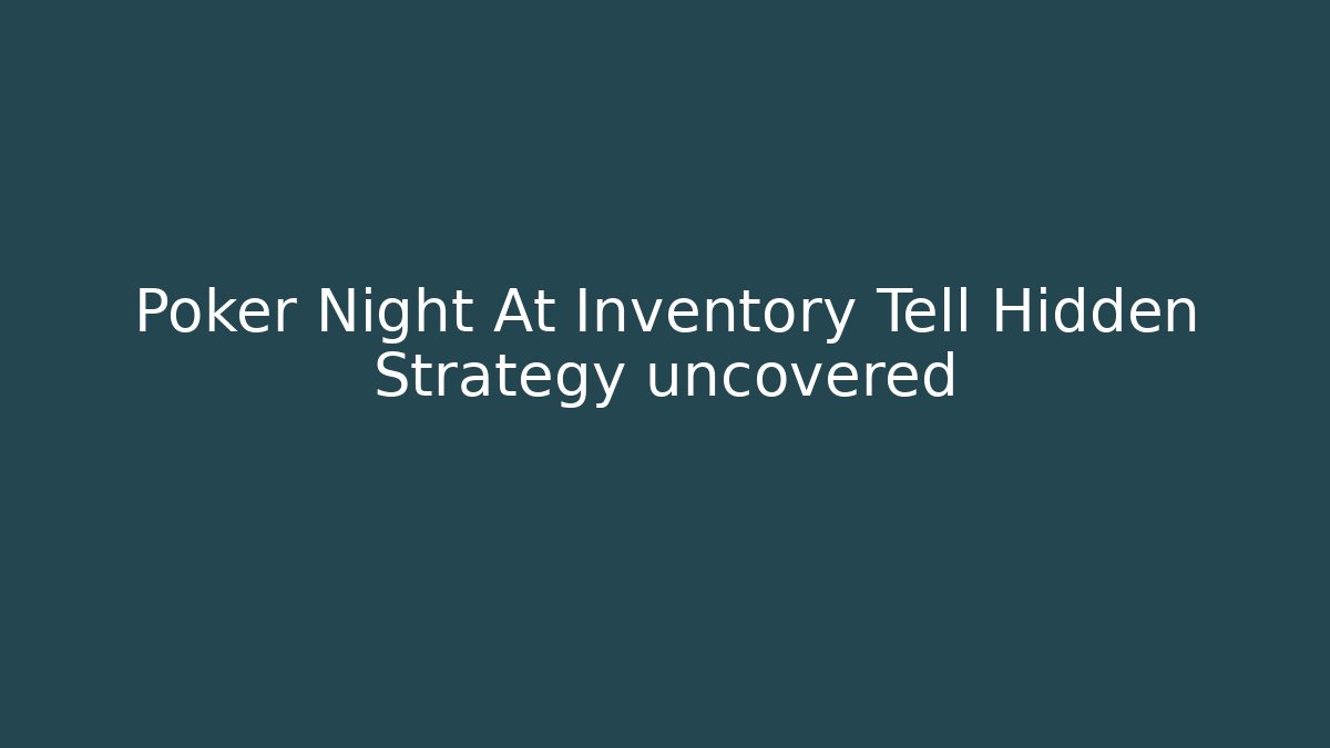 Poker Night At Inventory Tell Hidden Strategy uncovered