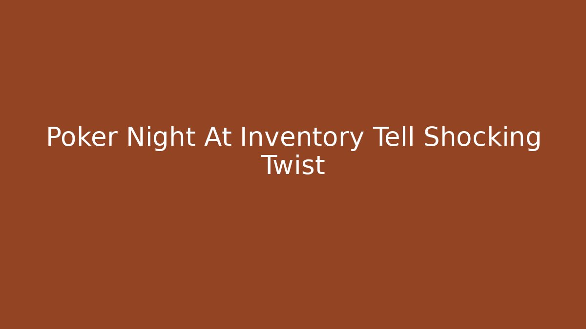Poker Night At Inventory Tell Shocking Twist