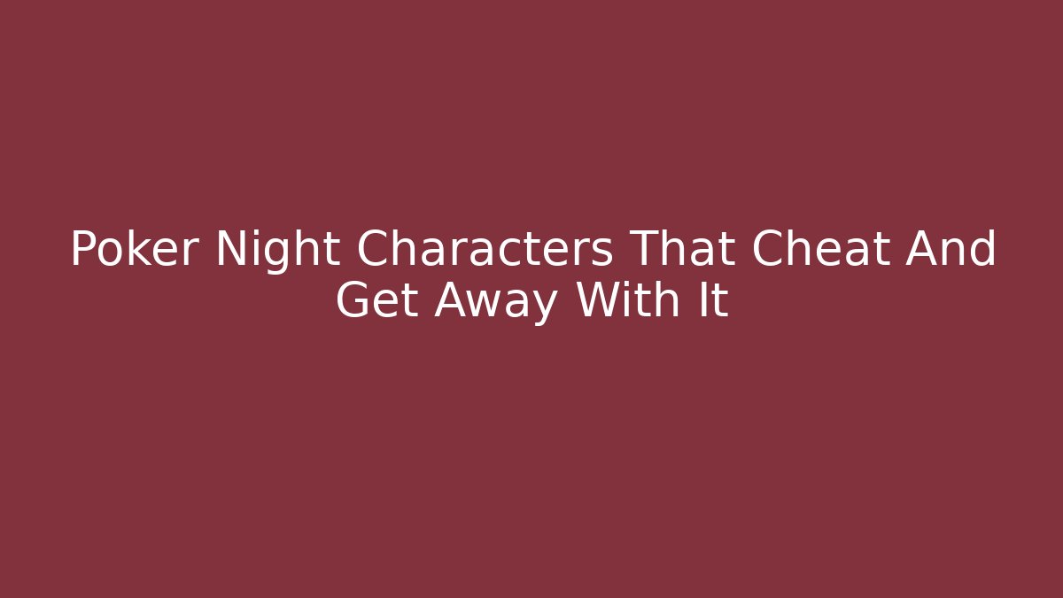 Poker Night Characters That Cheat And Get Away With It