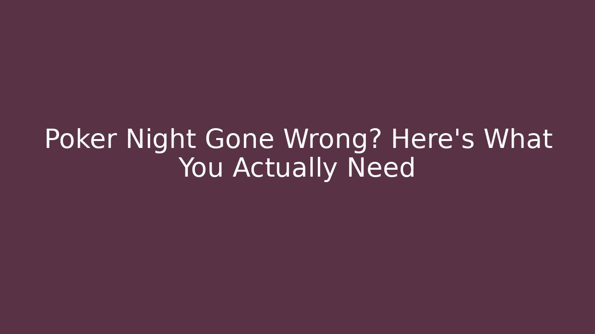 Poker Night Gone Wrong? Here's What You Actually Need