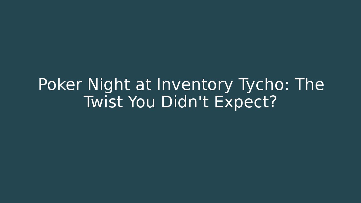 Poker Night at Inventory Tycho: The Twist You Didn’t Expect?
