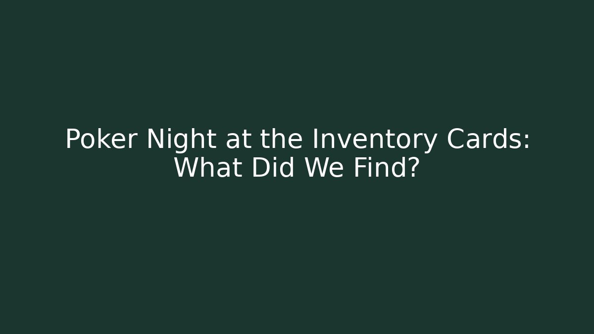 Poker Night at the Inventory Cards: What Did We Find?