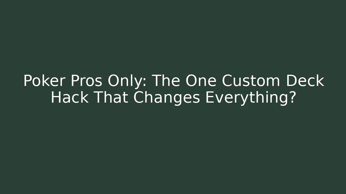 Poker Pros Only: The One Custom Deck Hack That Changes Everything?