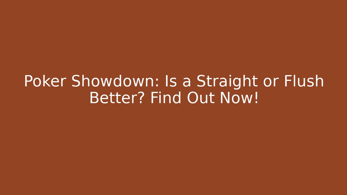 Poker Showdown: Is a Straight or Flush Better? Find Out Now!