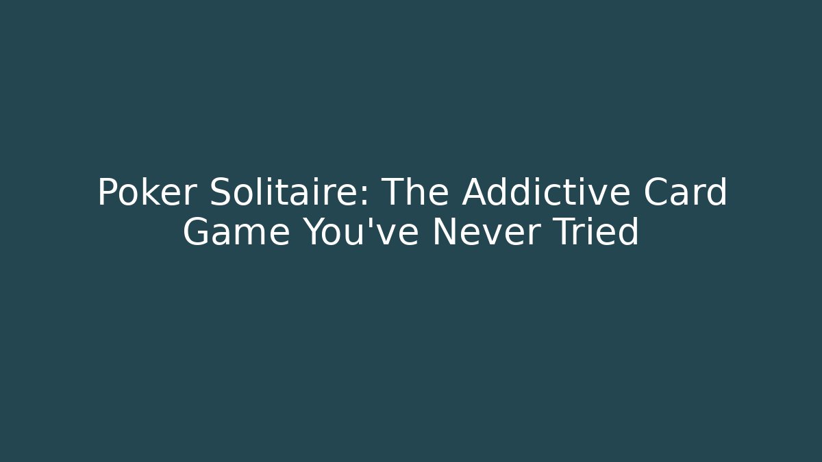 Poker Solitaire: The Addictive Card Game You've Never Tried