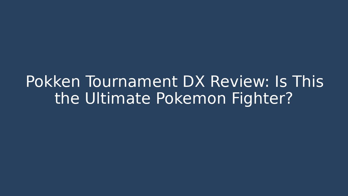 Pokken Tournament DX Review: Is This the Ultimate Pokémon Fighter?