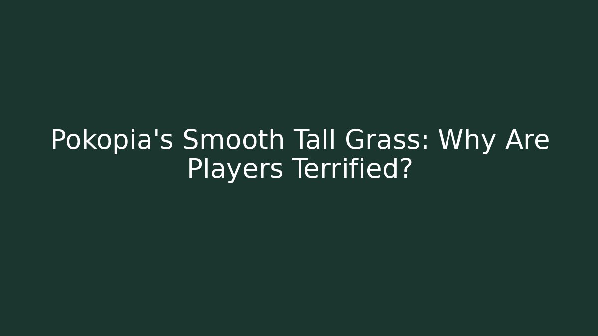 Pokopia's Smooth Tall Grass: Why Are Players Terrified?