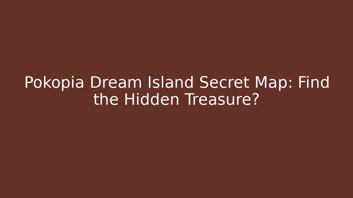 Pokopia Dream Island Secret Map: Find the Hidden Treasure?