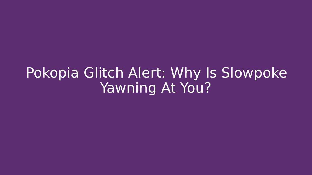 Pokopia Glitch Alert: Why Is Slowpoke Yawning At You?