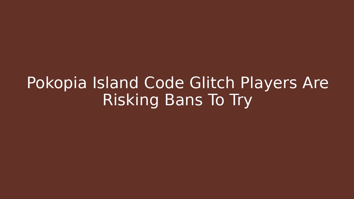 Pokopia Island Code Glitch Players Are Risking Bans To Try